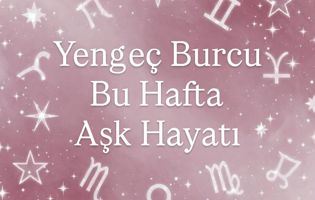 Yengeç burcu bu hafta aşk hayatı