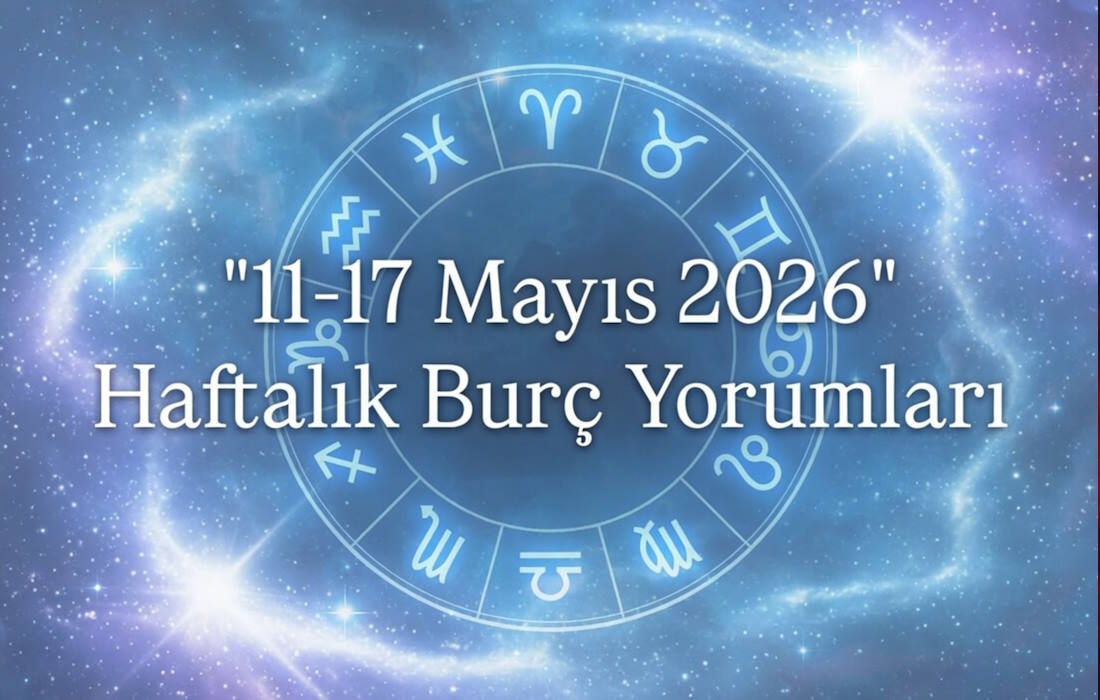 11-17 Mayıs 2026 Haftalık Burç Yorumları (Aşk Hayatı, İş Hayatı, Para, Sağlık, Kişisel Gelişim)