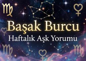 Başak Burcu Haftalık Aşk Yorumu