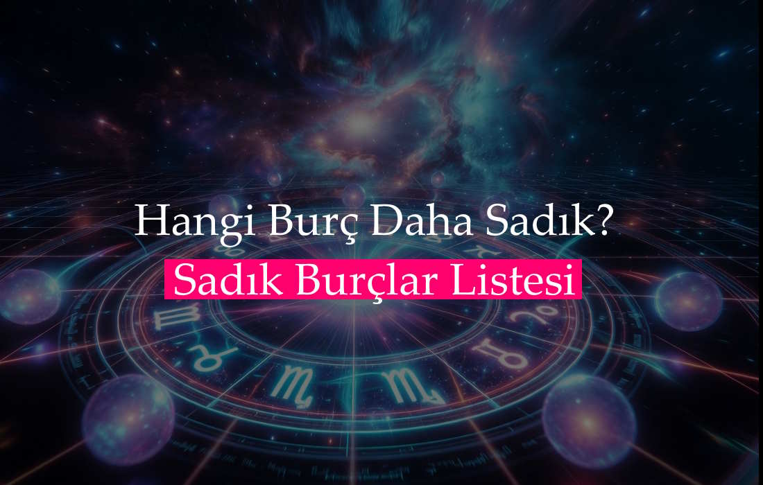 Hangi Burç Daha Sadık? Sadık Burçlar Listesi