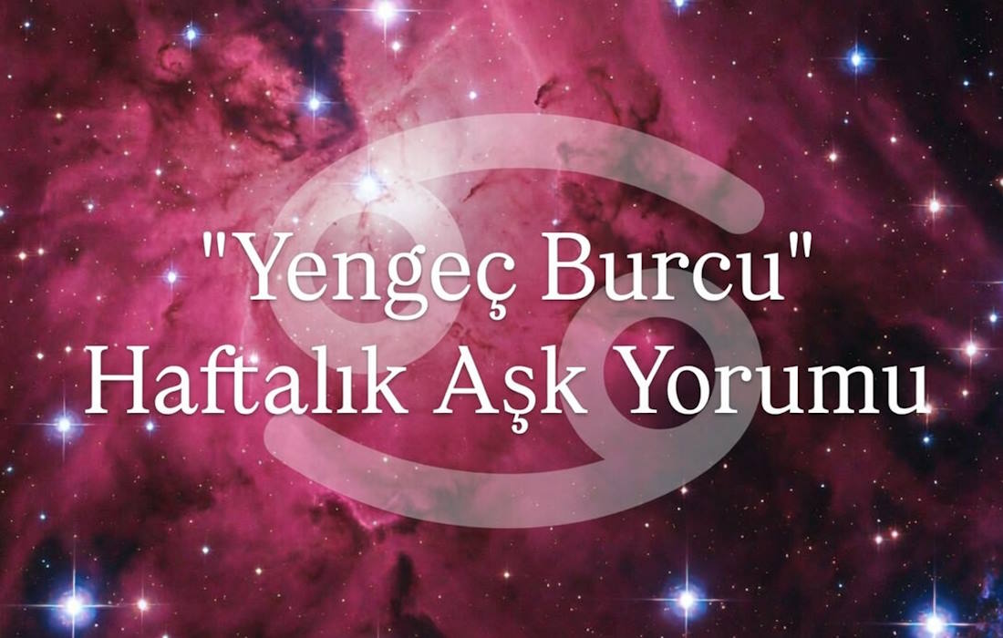 Yengeç burcu haftalık aşk yorumu