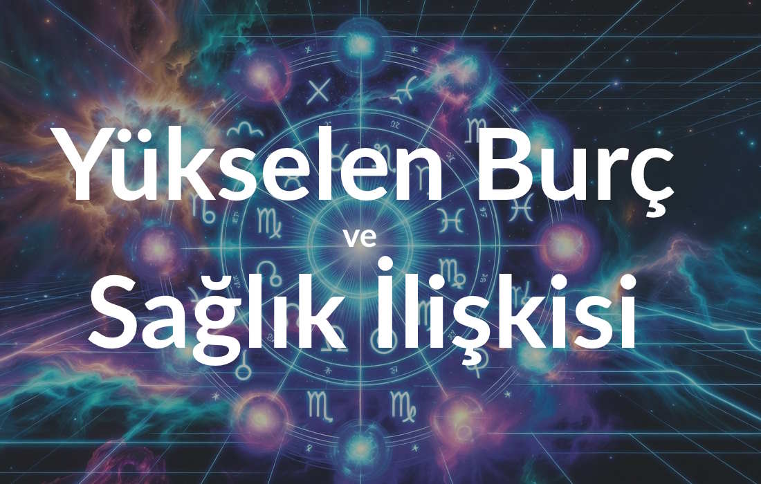 Yükselen Burç ve Sağlık İlişkisi: Zayıf Noktaların Astrolojik Haritası 1 Yükselen Burç ve Sağlık İlişkisi: Zayıf Noktaların Astrolojik Haritası