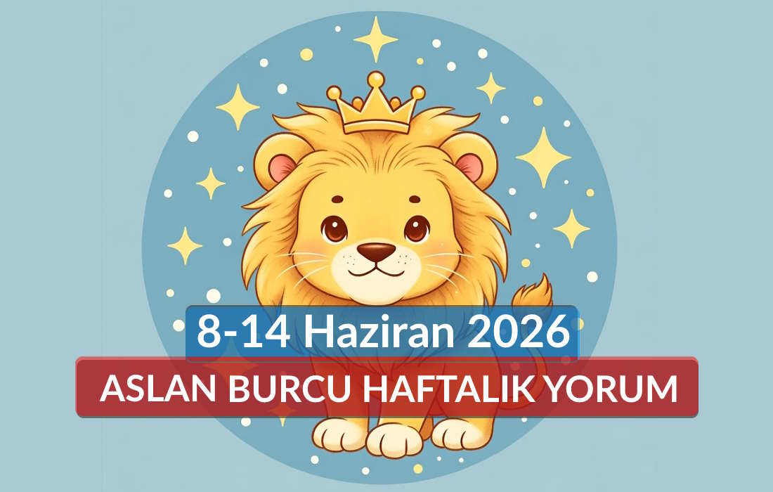 Aslan Burcu Haftalık Yorum 8-14 Haziran 2026: Parlama, Fark Edilme ve Gururla İlerleme Haftası