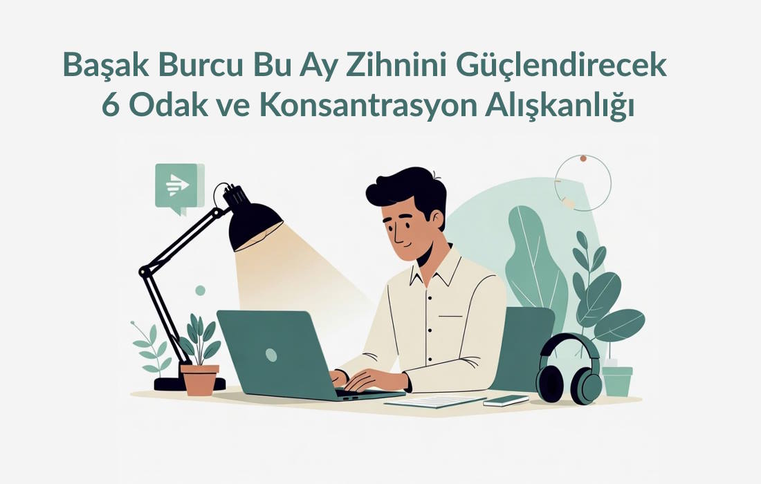Başak Burcu Bu Ay Zihnini Güçlendirecek 6 Odak ve Konsantrasyon Alışkanlığı