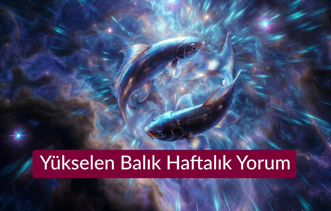 Yükselen Balık Haftalık Yorum (Aşk, Sağlık, Para)