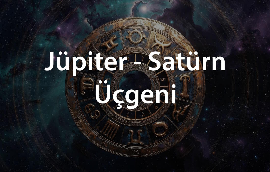 Jüpiter-Satürn Üçgeni: Uzun Vadeli Hedeflere Sağlam Zemin