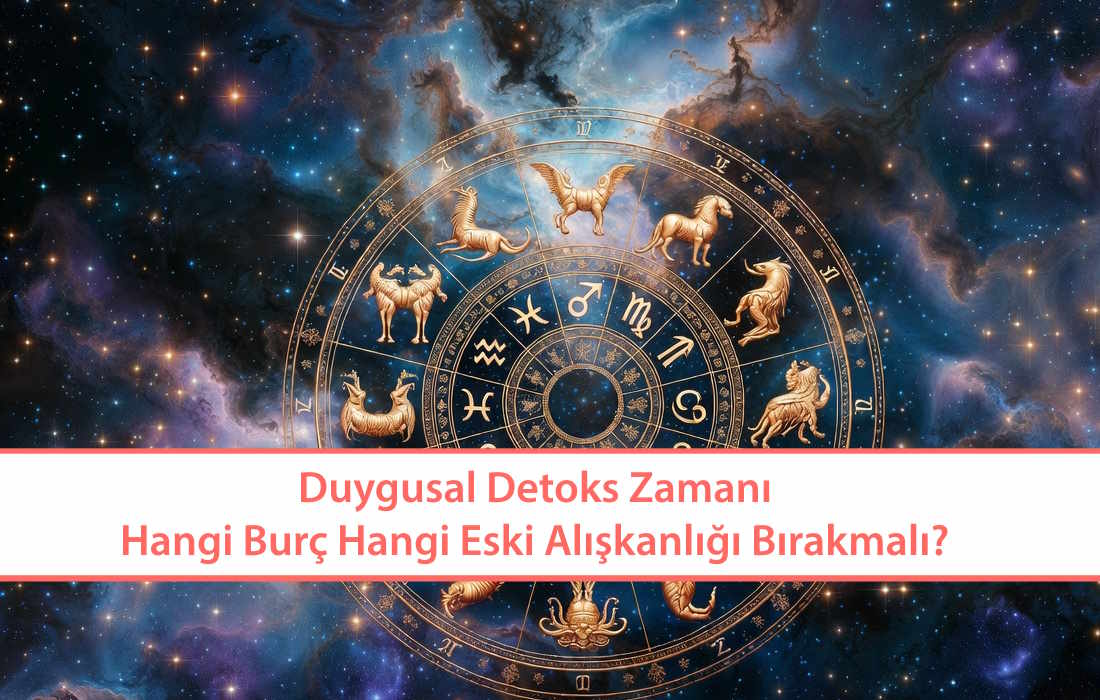 Duygusal Detoks Zamanı: Hangi Burç Hangi Eski Alışkanlığı Bırakmalı?