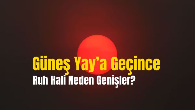 22 Kasım Güneş Yay’a Geçince Ruh Hali Neden Genişler?
