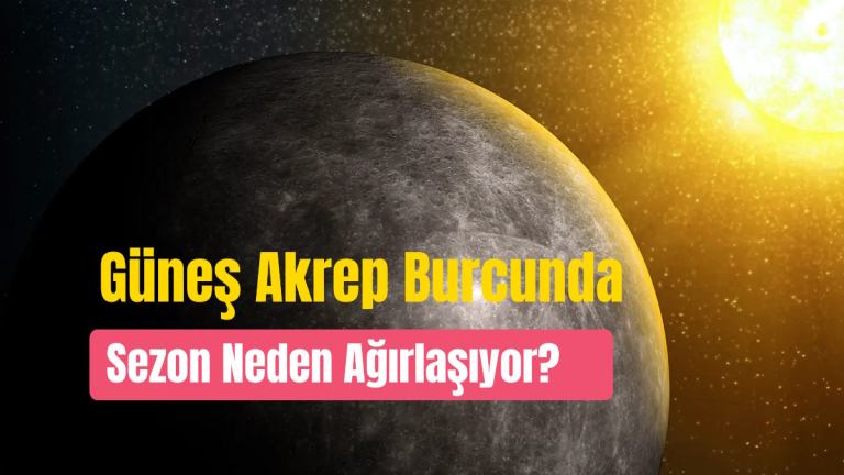 23 Ekim Güneş Akrep Burcunda Ne Demek? Sezon Neden Ağırlaşıyor?