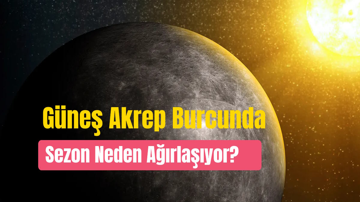 23 Ekim Güneş Akrep Burcunda Ne Demek? Sezon Neden Ağırlaşıyor?