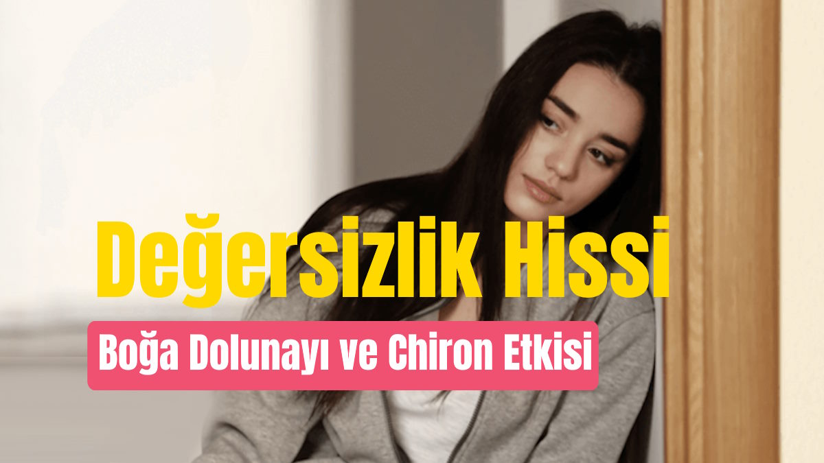 Boğa Dolunayı ve Chiron Etkisi: Değersizlik Hissi