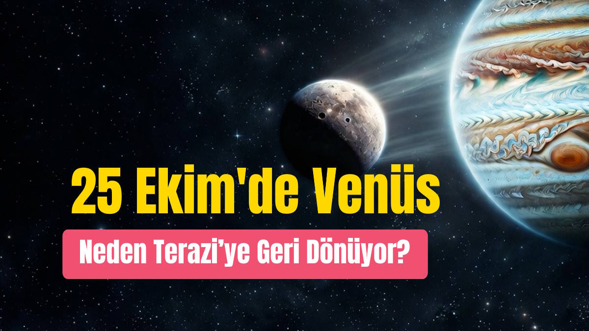 25 Ekim Dönüm Noktası: Venüs Neden Terazi’ye Geri Dönüyor?